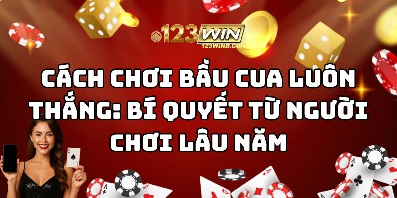 cách chơi bầu cua luôn thắng 123win thumb