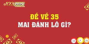 Đề về 35 hôm sau đánh con gì 123win