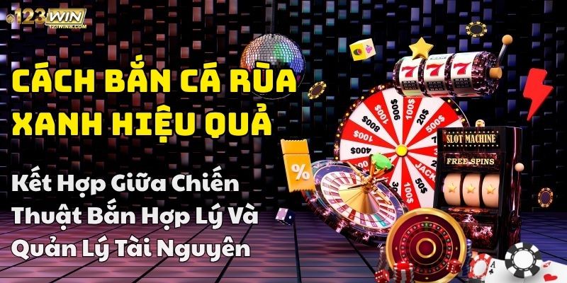 mẹo bắn cá rùa xanh hay