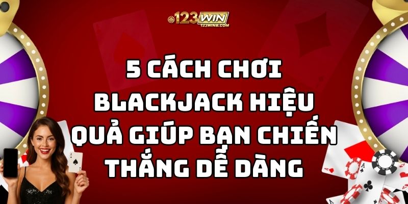 cách chơi blackjack hiệu quả 123win thumb