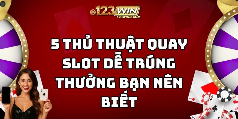 thủ thuật quay slot dễ trúng thưởng 123win thumb